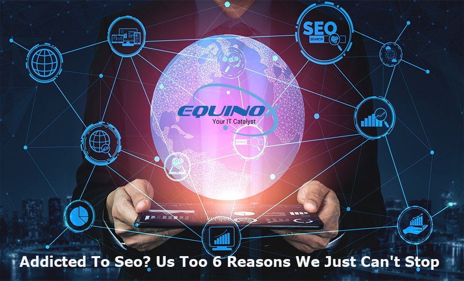 Addicted To Seo? Us To 6 Reasons We Just Can’t Stop